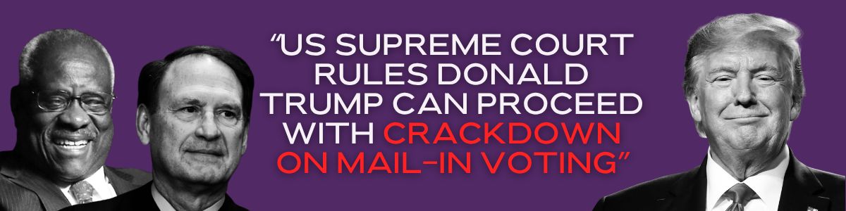 Justice Alito, Justice Thomas, and Donald Trump beside the headline: US Supreme Court rules Donald Trump can proceed with crackdown on mail-in voting